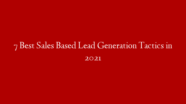 7 Best Sales Based Lead Generation Tactics in 2021 post thumbnail image