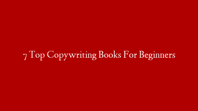 7 Top Copywriting Books For Beginners
