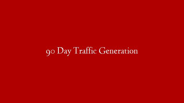 90 Day Traffic Generation