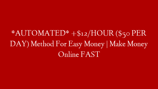 *AUTOMATED* +$12/HOUR ($50 PER DAY) Method For Easy Money | Make Money Online FAST