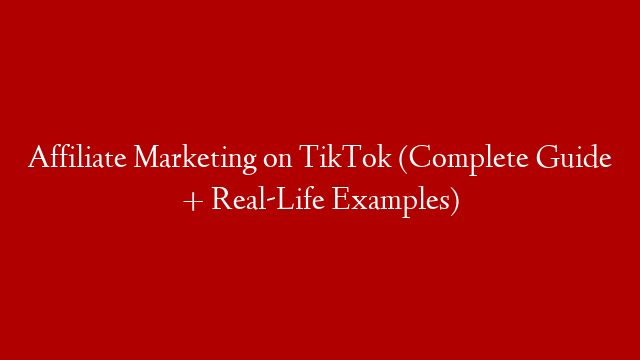 Affiliate Marketing on TikTok (Complete Guide + Real-Life Examples)