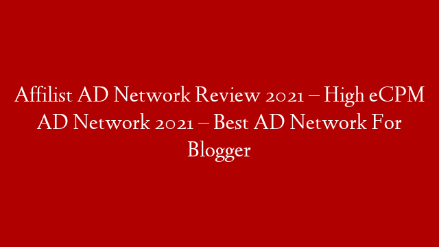 Affilist AD Network Review 2021 – High eCPM AD Network 2021 – Best AD Network For Blogger