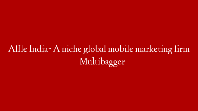 Affle India- A niche global mobile marketing firm – Multibagger