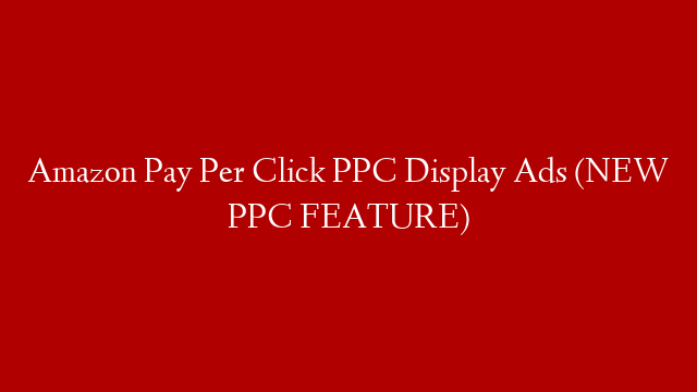 Amazon Pay Per Click PPC Display Ads (NEW PPC FEATURE)