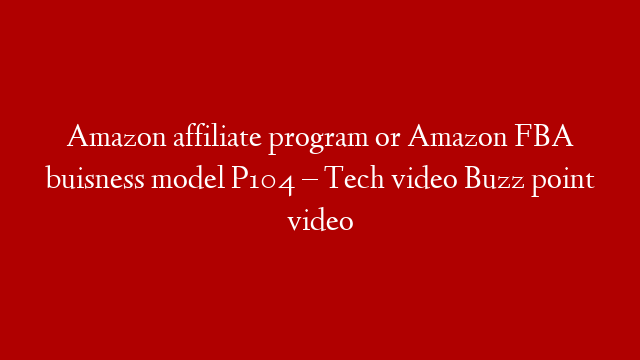 Amazon affiliate program or Amazon FBA buisness model P104 – Tech video Buzz point video