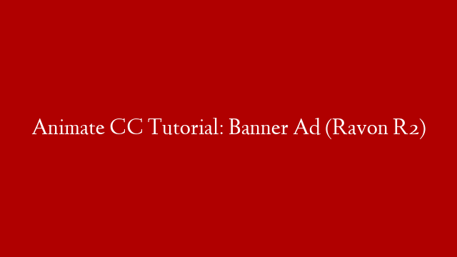 Animate CC Tutorial: Banner Ad (Ravon R2)