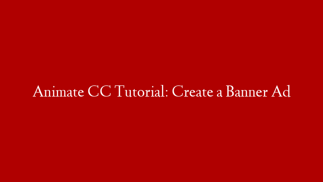 Animate CC Tutorial: Create a Banner Ad