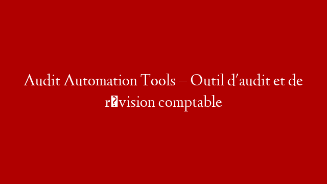 Audit Automation Tools – Outil d'audit et de révision comptable