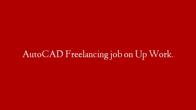 AutoCAD Freelancing job on Up Work.