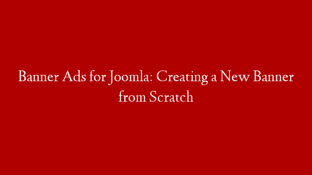 Banner Ads for Joomla: Creating a New Banner from Scratch