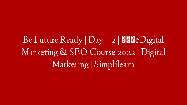 Be Future Ready | Day – 2  | 📢Digital Marketing & SEO Course 2022 | Digital Marketing | Simplilearn