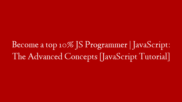 Become a top 10% JS Programmer | JavaScript: The Advanced Concepts [JavaScript Tutorial]