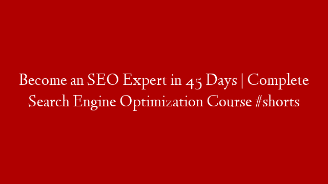 Become an SEO Expert in 45 Days | Complete Search Engine Optimization Course #shorts