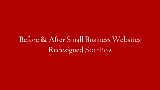 Before & After Small Business Websites Redesigned S01-E02