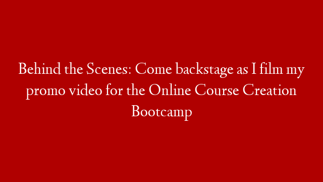 Behind the Scenes: Come backstage as I film my promo video for the Online Course Creation Bootcamp