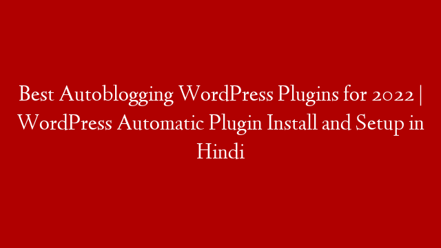 Best Autoblogging WordPress Plugins for 2022 | WordPress Automatic Plugin Install and Setup in Hindi