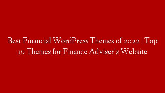 Best Financial WordPress Themes of 2022  | Top 10 Themes for Finance Adviser’s Website