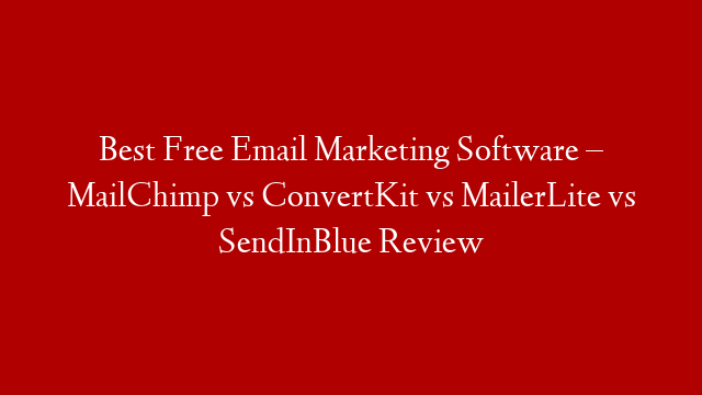 Best Free Email Marketing Software – MailChimp vs ConvertKit vs MailerLite vs SendInBlue Review