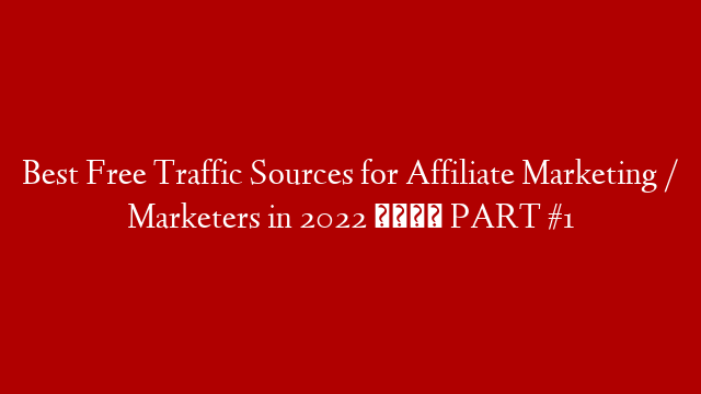 Best Free Traffic Sources for Affiliate Marketing / Marketers in 2022 🚀 PART #1