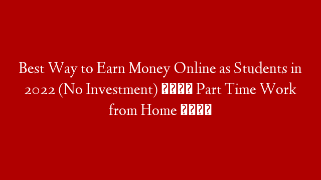 Best Way to Earn Money Online as Students in 2022 (No Investment) 🤑 Part Time Work from Home 🏡