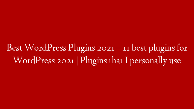 Best WordPress Plugins 2021 – 11 best plugins for WordPress 2021 | Plugins that I personally use