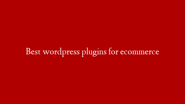 Best wordpress plugins for ecommerce