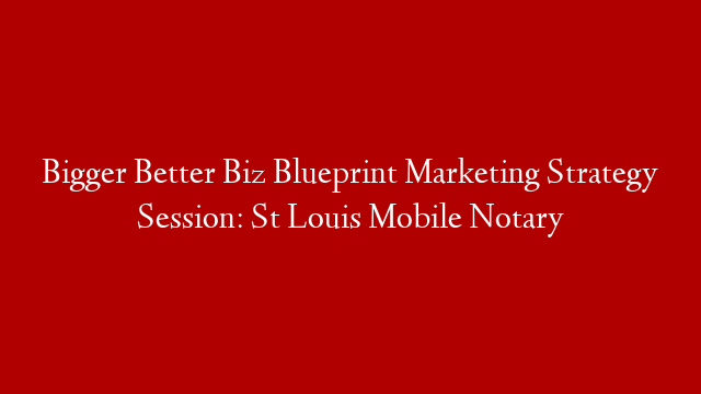 Bigger Better Biz Blueprint Marketing Strategy Session: St Louis Mobile Notary post thumbnail image