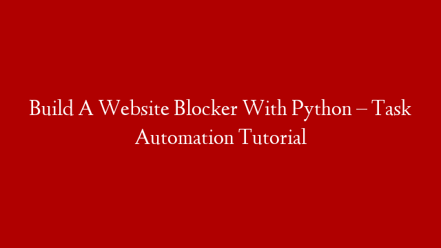 Build A Website Blocker With Python – Task Automation Tutorial