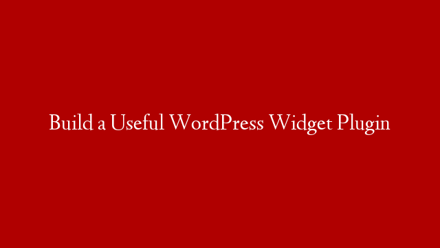 Build a Useful WordPress Widget Plugin