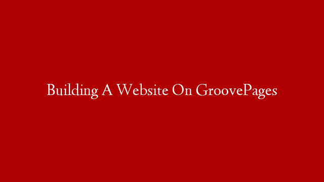Building A Website On GroovePages