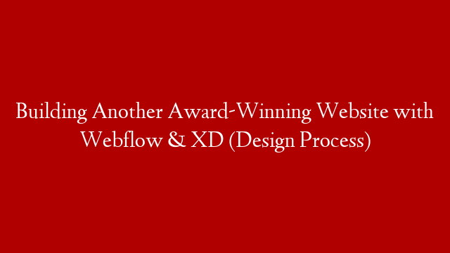 Building Another Award-Winning Website with Webflow & XD (Design Process)