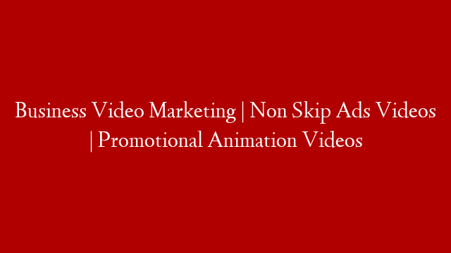 Business Video Marketing | Non Skip Ads Videos | Promotional Animation Videos