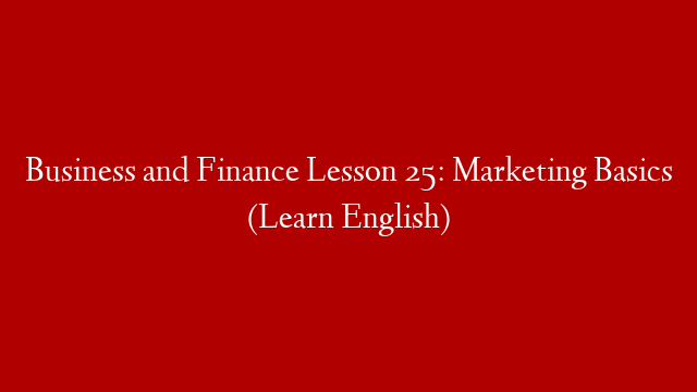 Business and Finance Lesson 25: Marketing Basics (Learn English)