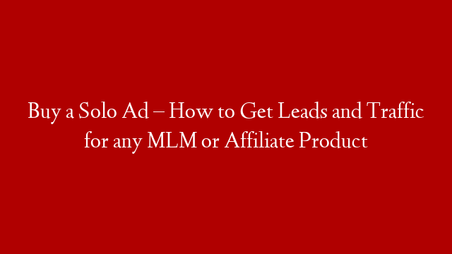 Buy a Solo Ad – How to Get Leads and Traffic for any MLM or Affiliate Product
