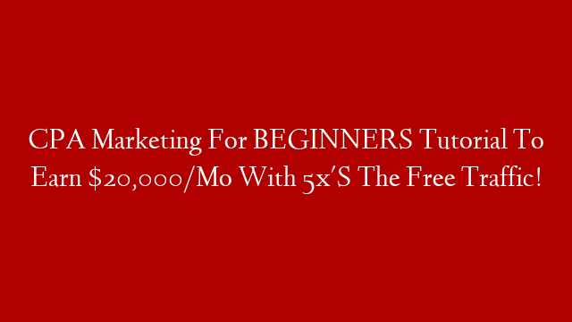 CPA Marketing For BEGINNERS Tutorial To Earn $20,000/Mo With 5x'S The Free Traffic! post thumbnail image
