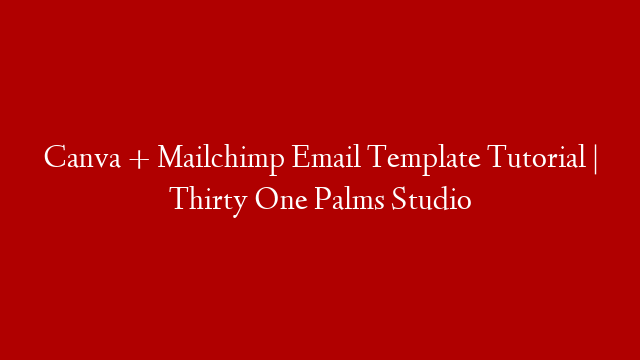 Canva + Mailchimp Email Template Tutorial | Thirty One Palms Studio