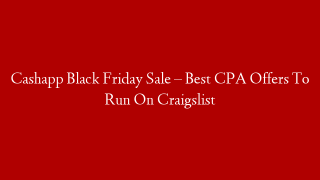 Cashapp Black Friday Sale – Best CPA Offers To Run On Craigslist