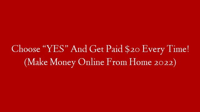 Choose “YES” And Get Paid $20 Every Time! (Make Money Online From Home 2022) post thumbnail image