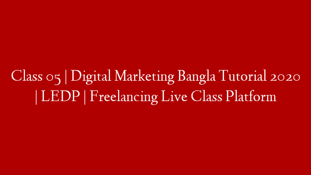 Class 05 | Digital Marketing Bangla Tutorial 2020 | LEDP | Freelancing Live Class Platform post thumbnail image