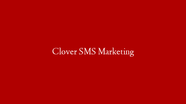 Clover SMS Marketing