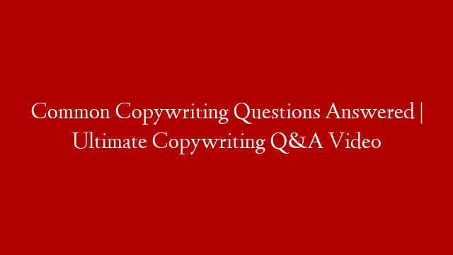 Common Copywriting Questions Answered | Ultimate Copywriting Q&A Video