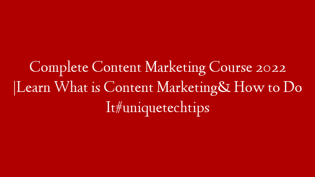 Complete Content Marketing Course 2022 |Learn What is Content Marketing& How to Do It#uniquetechtips