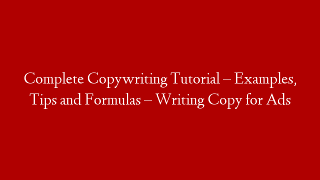 Complete Copywriting Tutorial – Examples, Tips and Formulas – Writing Copy for Ads