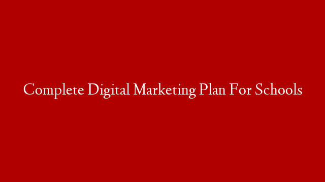 Complete Digital Marketing Plan For Schools