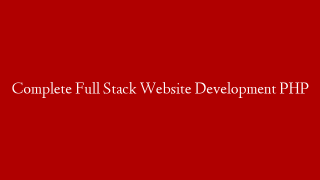 Complete Full Stack Website Development PHP