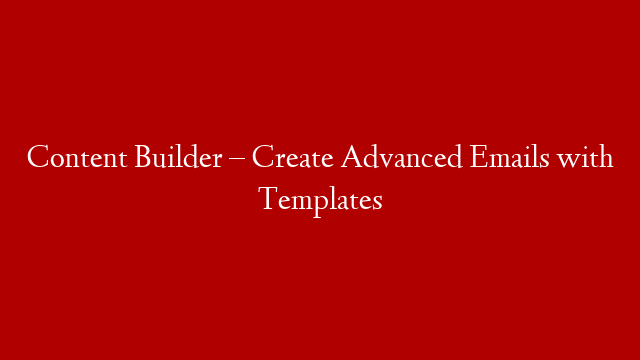Content Builder – Create Advanced Emails with Templates