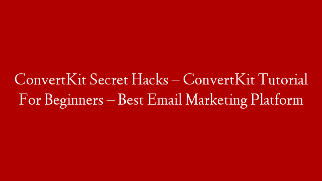 ConvertKit Secret Hacks – ConvertKit Tutorial For Beginners  – Best Email Marketing Platform