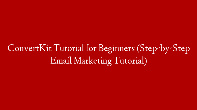ConvertKit Tutorial for Beginners (Step-by-Step Email Marketing Tutorial)