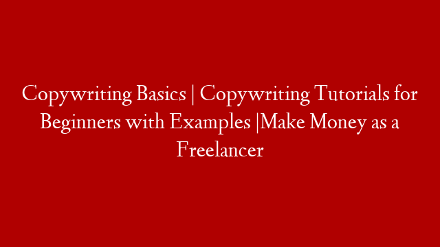 Copywriting Basics | Copywriting Tutorials for Beginners with Examples |Make Money as a Freelancer