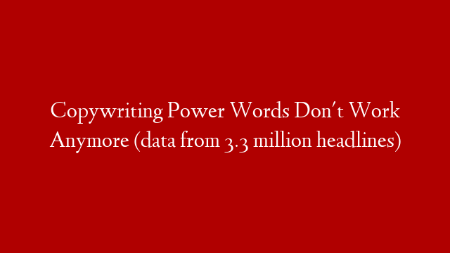 Copywriting Power Words Don't Work Anymore (data from 3.3 million headlines)